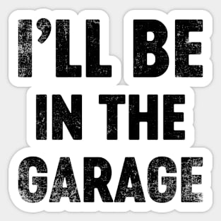 I'll Be In The Garage Funny (Black) Father's Day Sticker